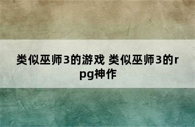 类似巫师3的游戏 类似巫师3的rpg神作